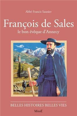 François de Sales, le bon évêque d'Annecy (Belles histoires - Belles vies)