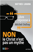 Non, le Christ n'est pas un mythe - Libre réponse à Michel Onfray