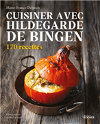 Cuisiner avec Hildegarde de Bingen (170 recettes)